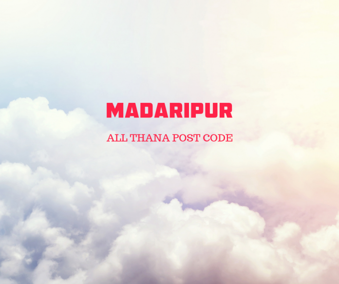 Madaripur District – All Thana or Upazila Postcode or Zip Code Madaripur District – All Thana or Upazila Postcode or Zip Code